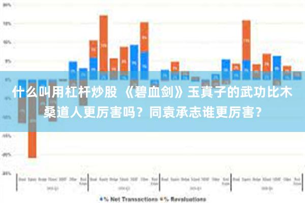 什么叫用杠杆炒股 《碧血剑》玉真子的武功比木桑道人更厉害吗？同袁承志谁更厉害？