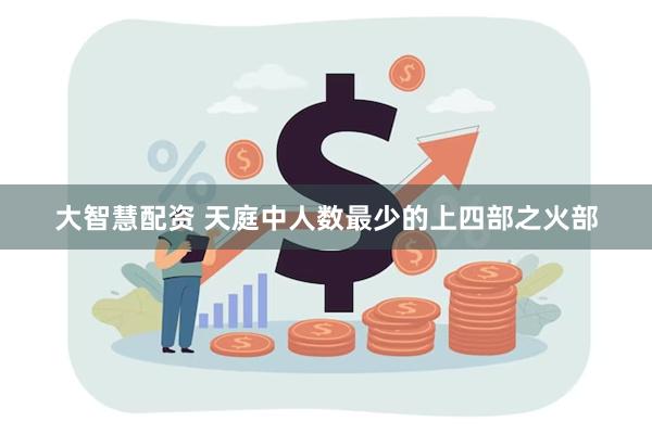 大智慧配资 天庭中人数最少的上四部之火部