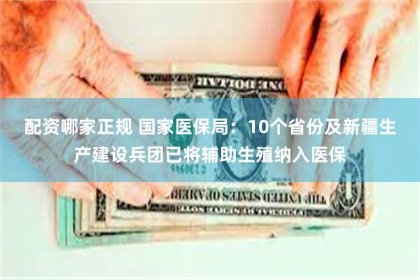 配资哪家正规 国家医保局：10个省份及新疆生产建设兵团已将辅助生殖纳入医保