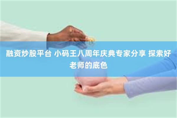 融资炒股平台 小码王八周年庆典专家分享 探索好老师的底色