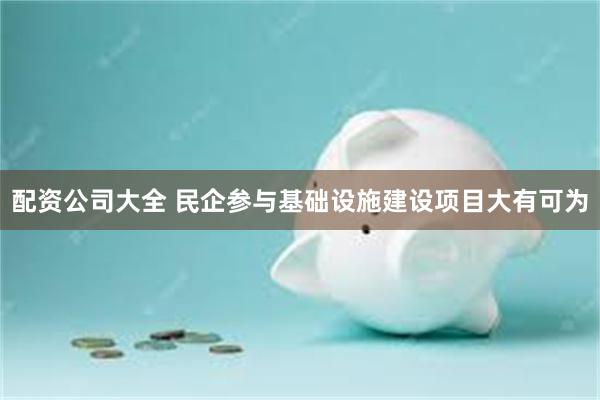 配资公司大全 民企参与基础设施建设项目大有可为
