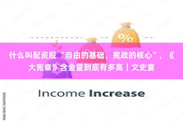 什么叫配资股 “自由的基础，宪政的核心”，《大宪章》含金量到底有多高｜文史宴