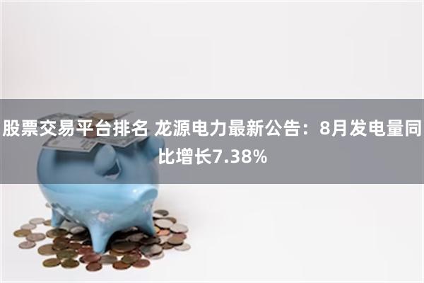 股票交易平台排名 龙源电力最新公告：8月发电量同比增长7.38%
