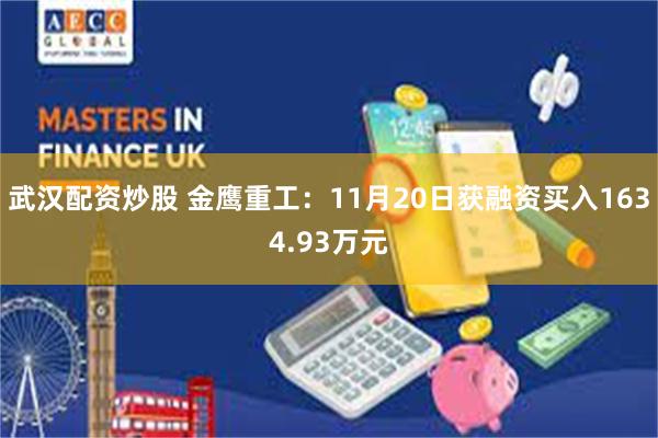 武汉配资炒股 金鹰重工：11月20日获融资买入1634.93万元
