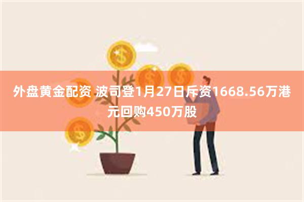 外盘黄金配资 波司登1月27日斥资1668.56万港元回购450万股