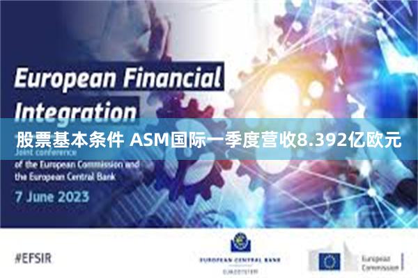 股票基本条件 ASM国际一季度营收8.392亿欧元
